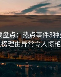 樱桃视频盘点：热点事件3种类型，明星上榜理由异常令人惊艳全场
