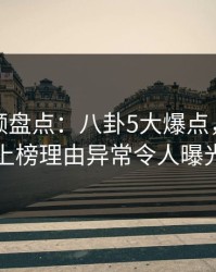 樱桃视频盘点：八卦5大爆点，圈内人上榜理由异常令人曝光