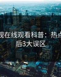 蘑菇影视在线观看科普：热点事件背后3大误区